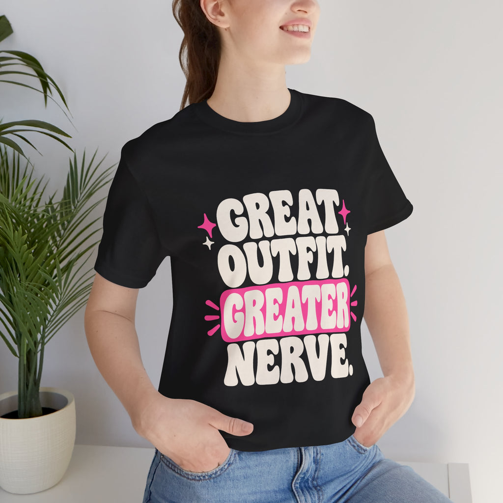 GREAT OUTFIT. GREATER NERVE. Tee