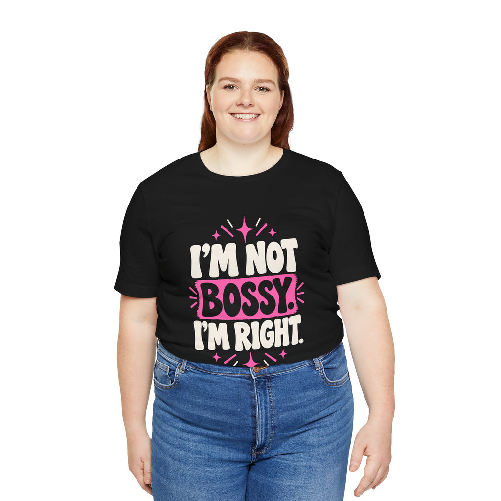 I'M NOT BOSSY. I'M RIGHT. Tee