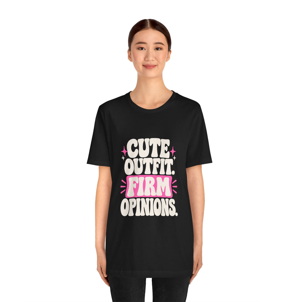 CUTE OUTFIT. FIRM OPINIONS. Tee