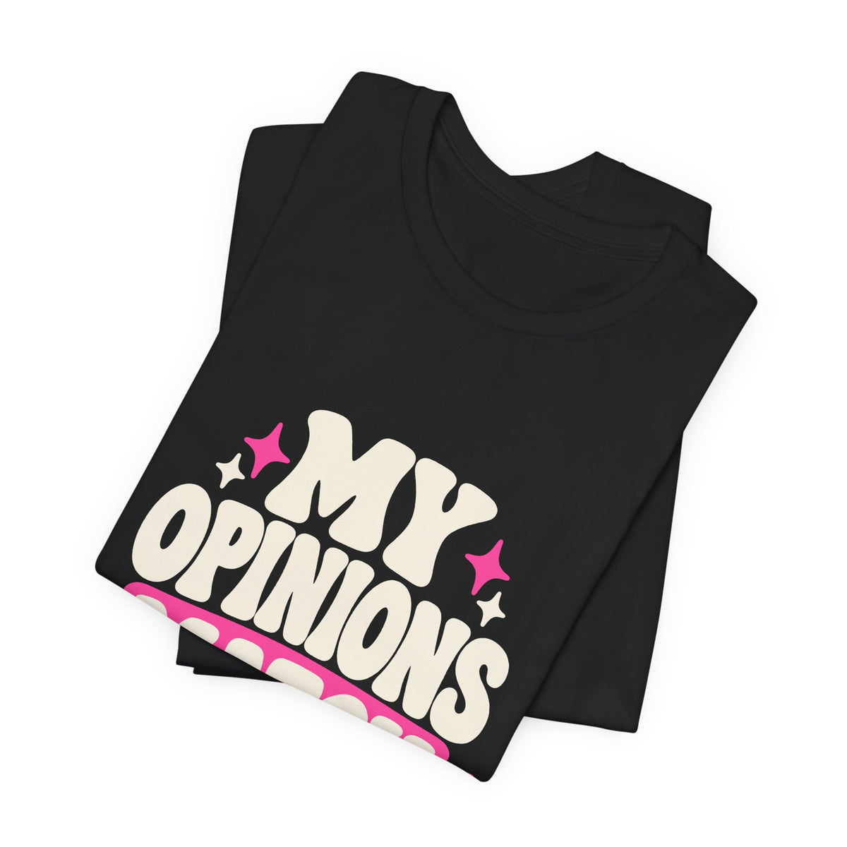 MY OPINIONS MATCH MY OUTFIT. Tee