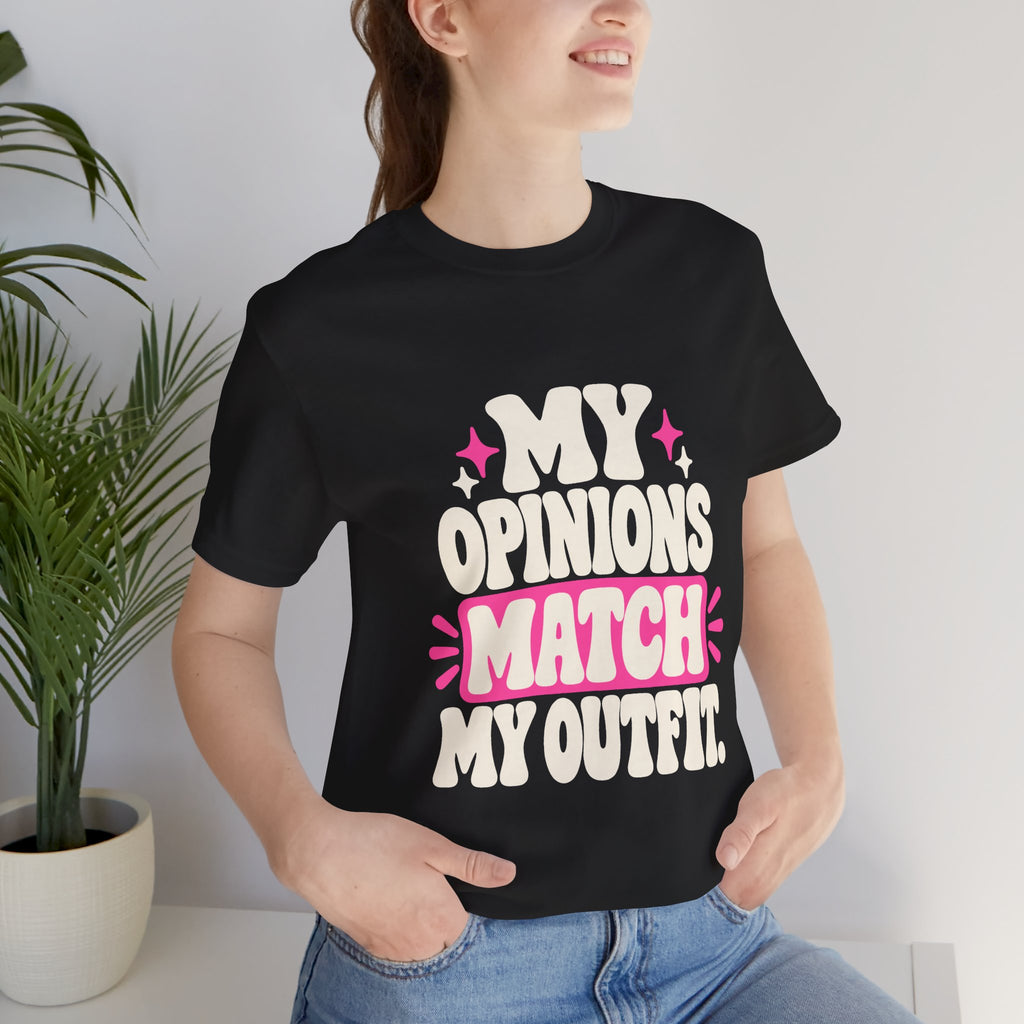 MY OPINIONS MATCH MY OUTFIT. Tee
