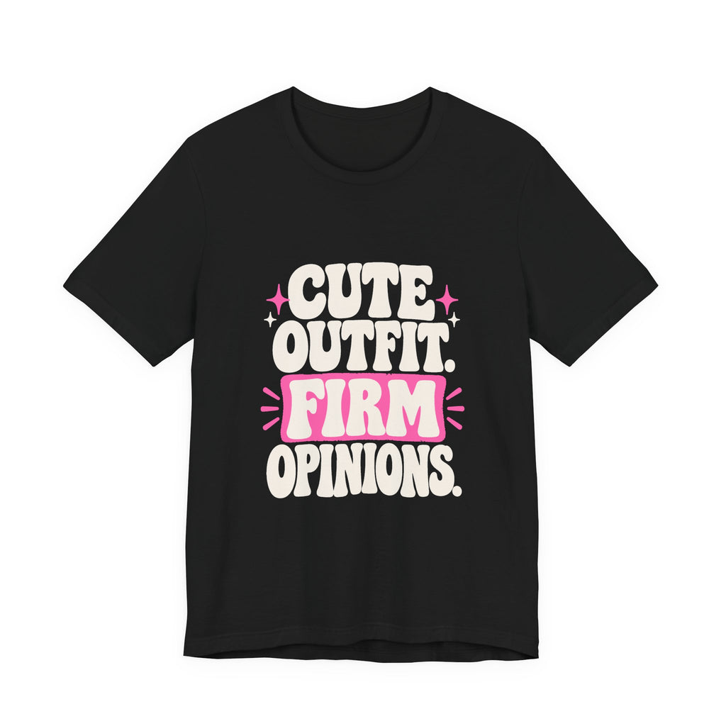 CUTE OUTFIT. FIRM OPINIONS. Tee