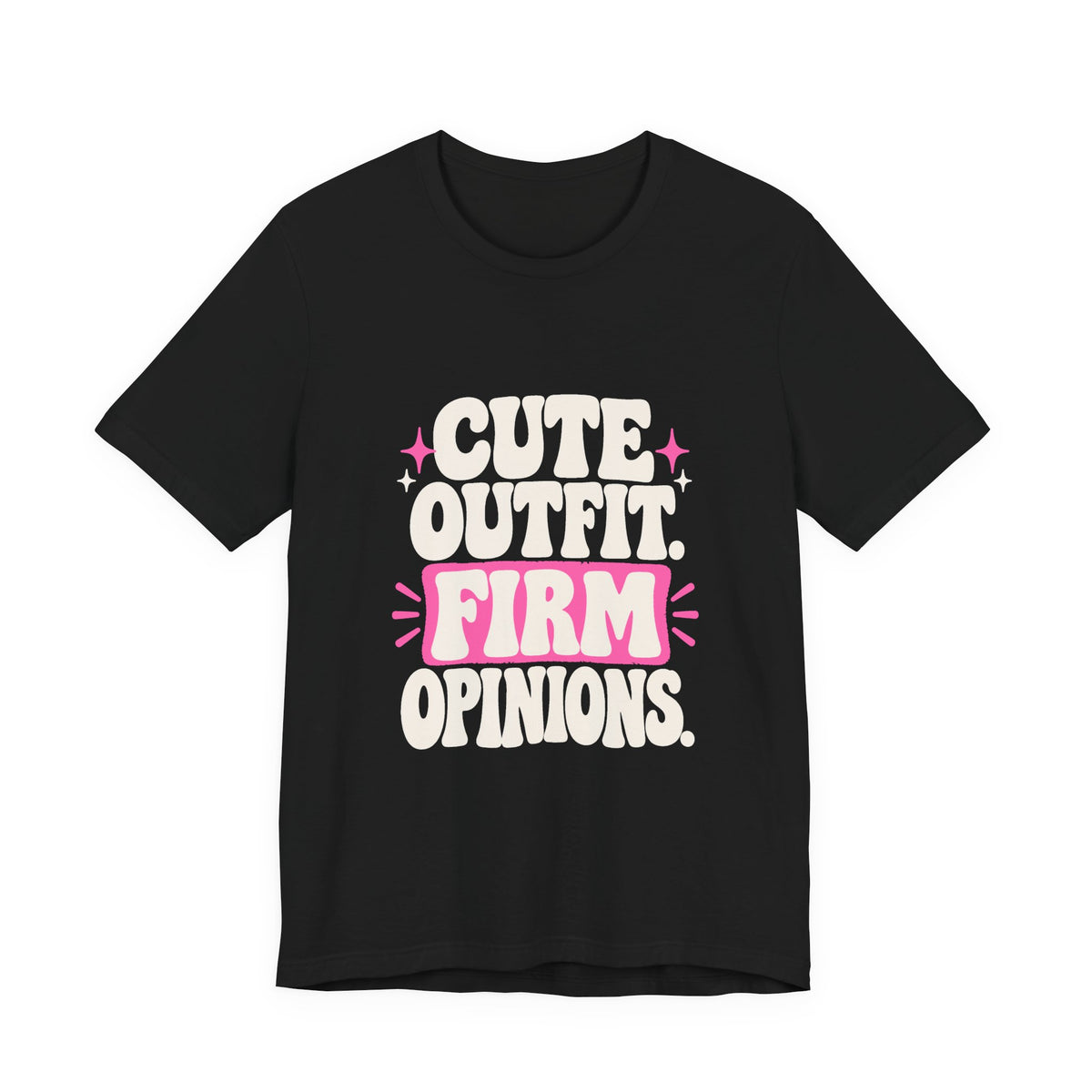 CUTE OUTFIT. FIRM OPINIONS. Tee