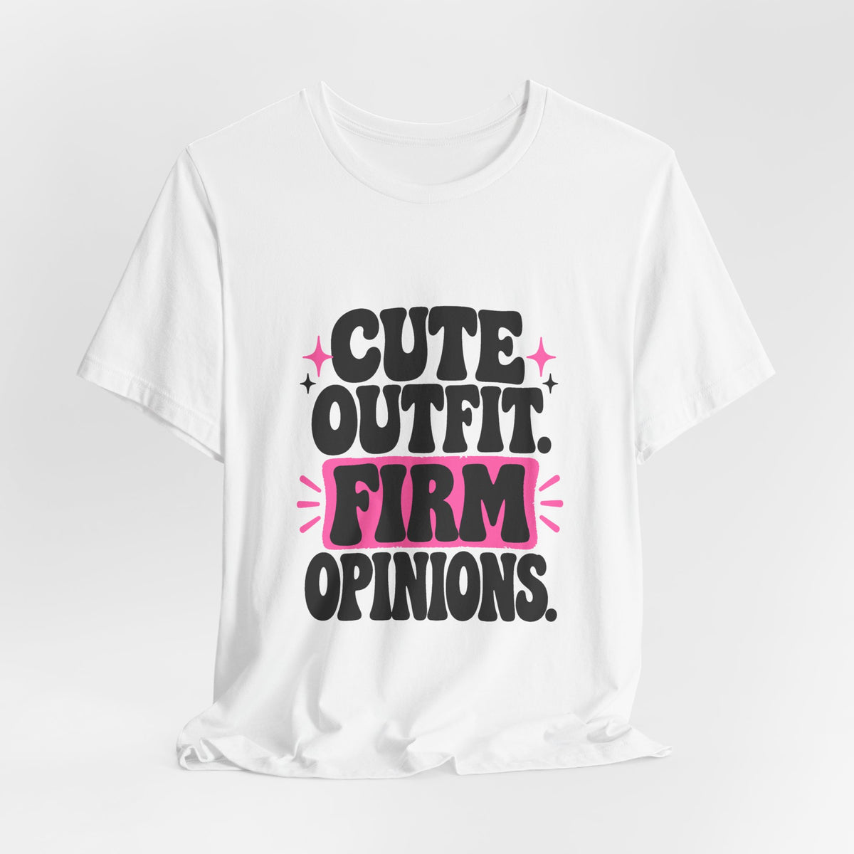 CUTE OUTFIT. FIRM OPINIONS. Tee