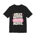 GREAT OUTFIT. GREATER NERVE. Tee
