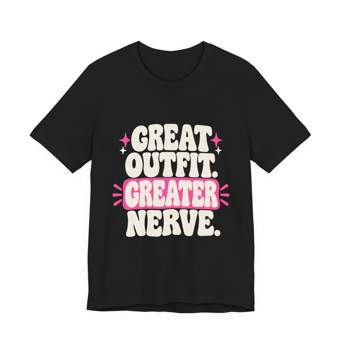 GREAT OUTFIT. GREATER NERVE. Tee