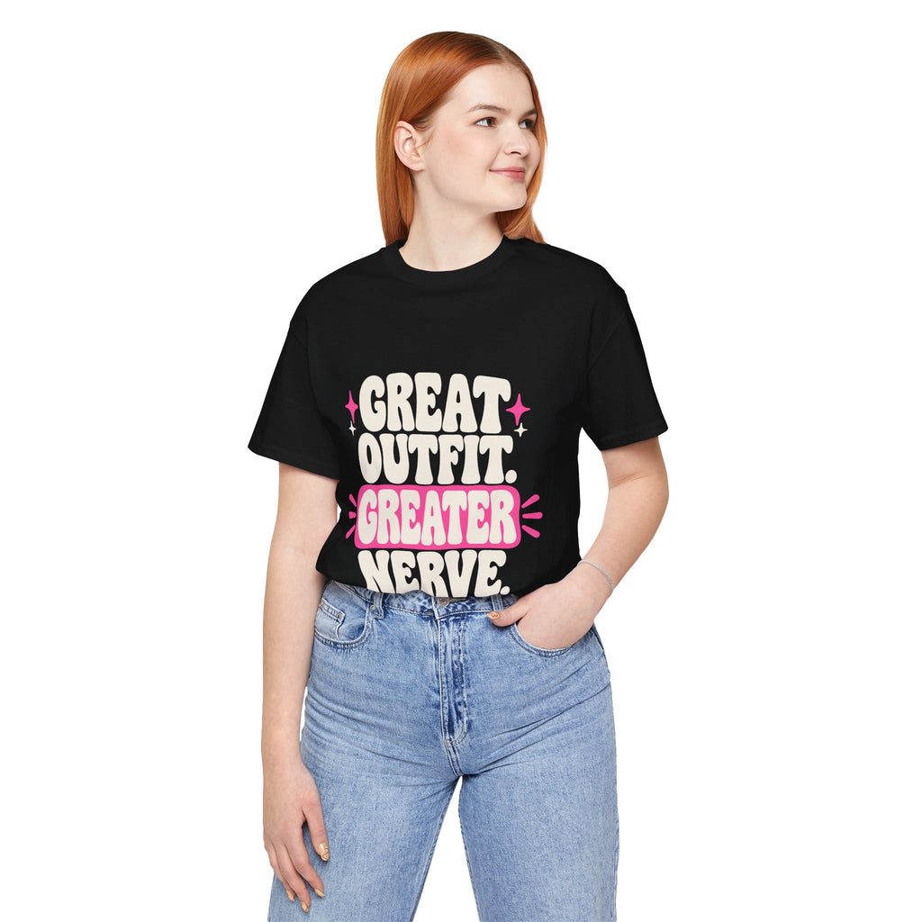 GREAT OUTFIT. GREATER NERVE. Tee