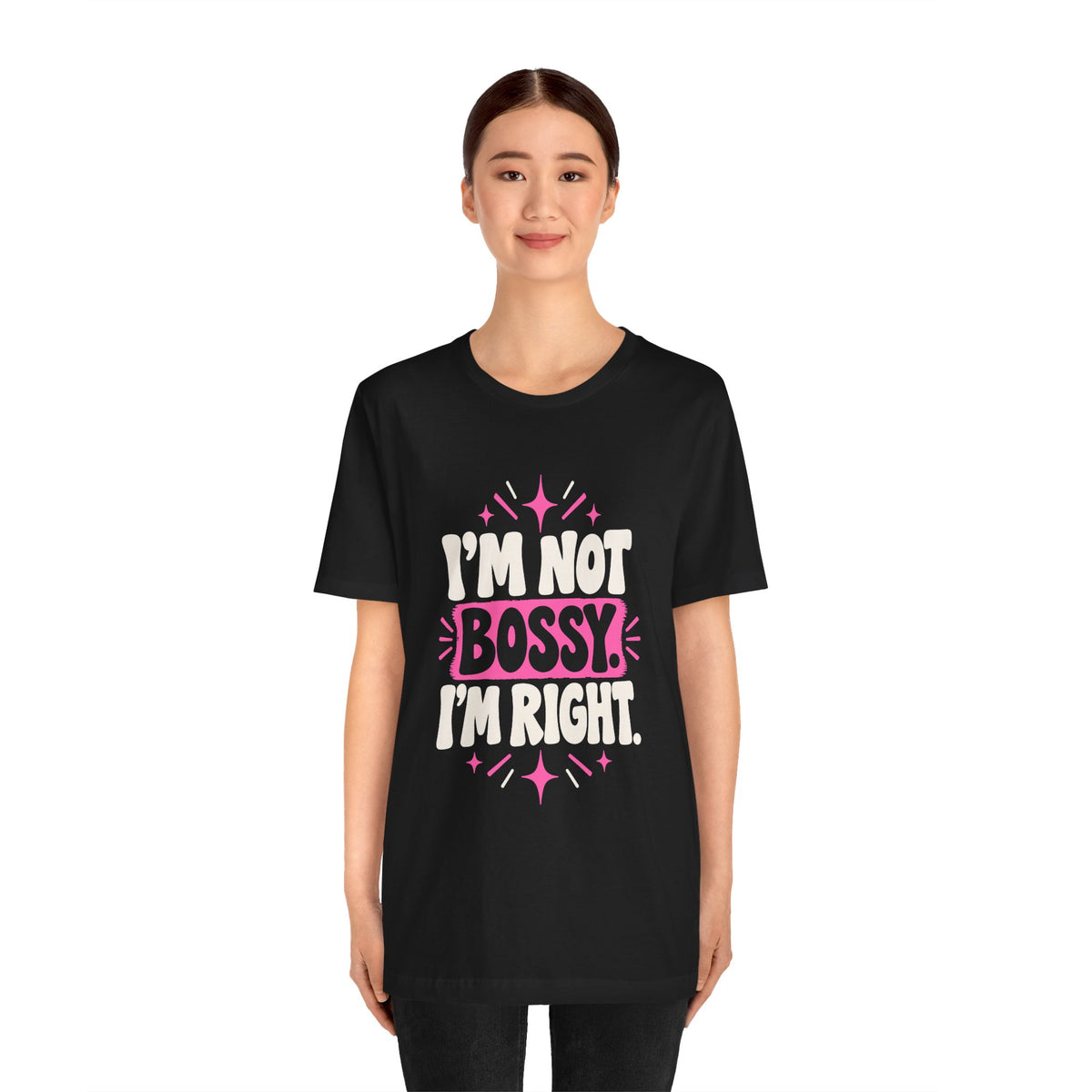 I'M NOT BOSSY. I'M RIGHT. Tee