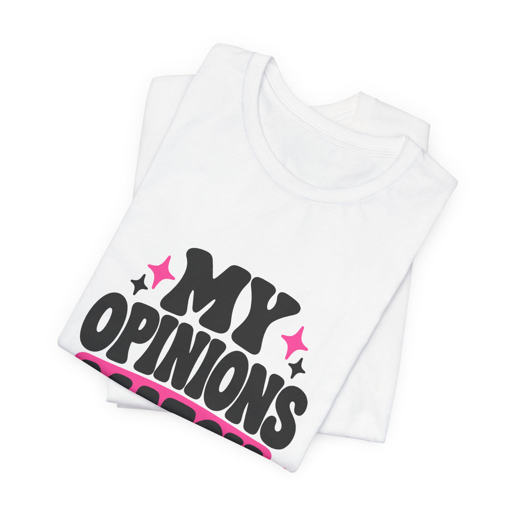 MY OPINIONS MATCH MY OUTFIT. Tee