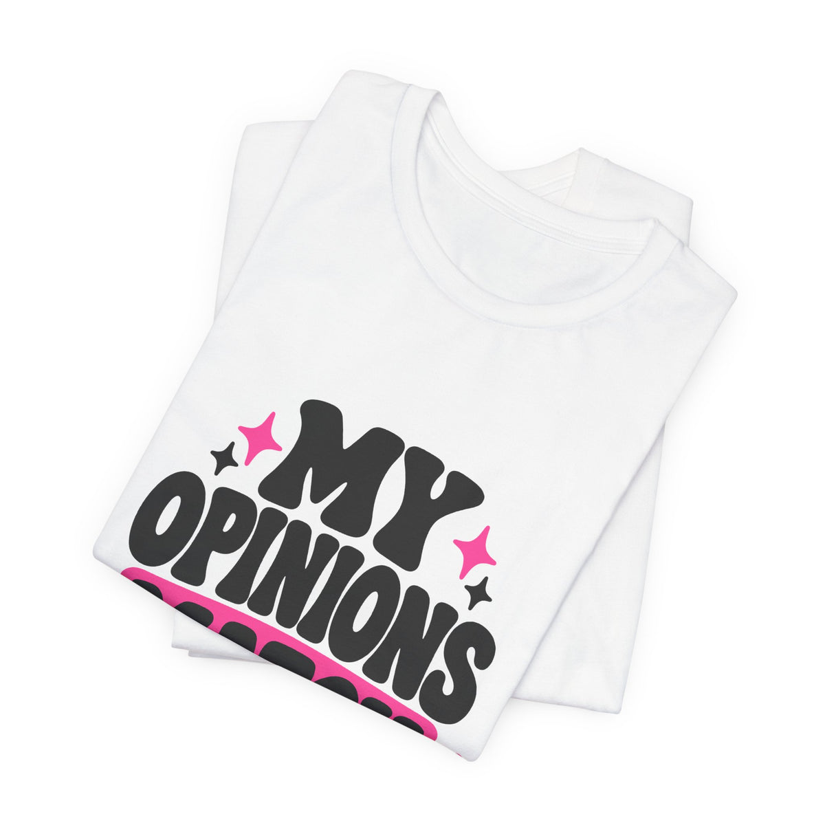 MY OPINIONS MATCH MY OUTFIT. Tee