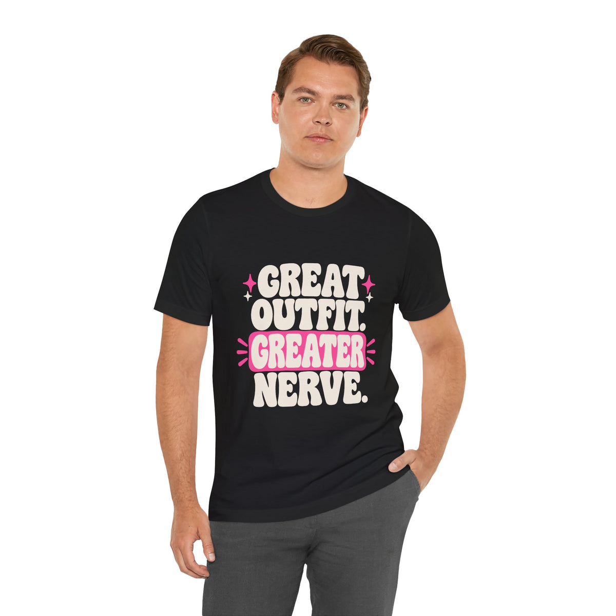 GREAT OUTFIT. GREATER NERVE. Tee