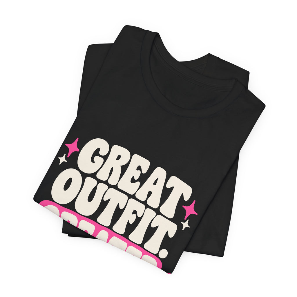 GREAT OUTFIT. GREATER NERVE. Tee