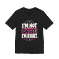 I'M NOT BOSSY. I'M RIGHT. Tee