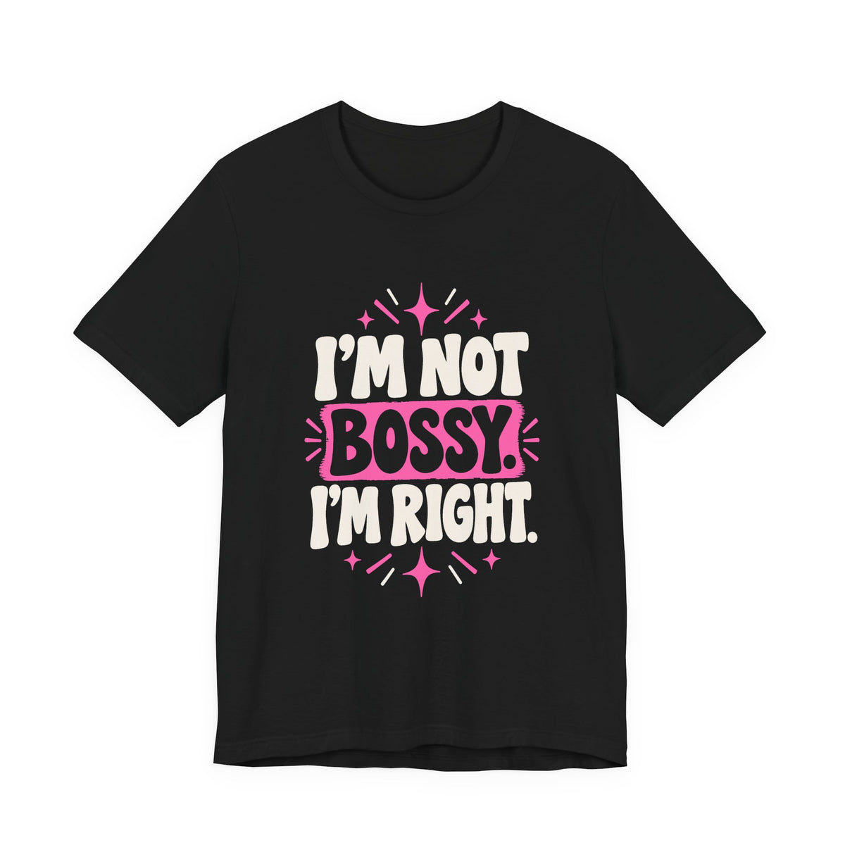 I'M NOT BOSSY. I'M RIGHT. Tee