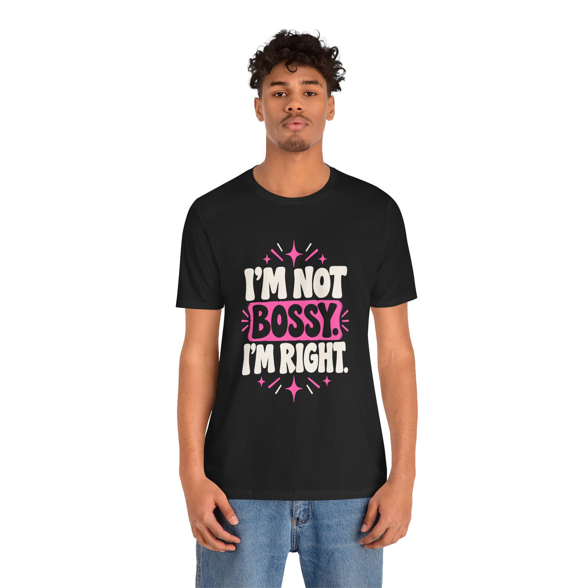 I'M NOT BOSSY. I'M RIGHT. Tee