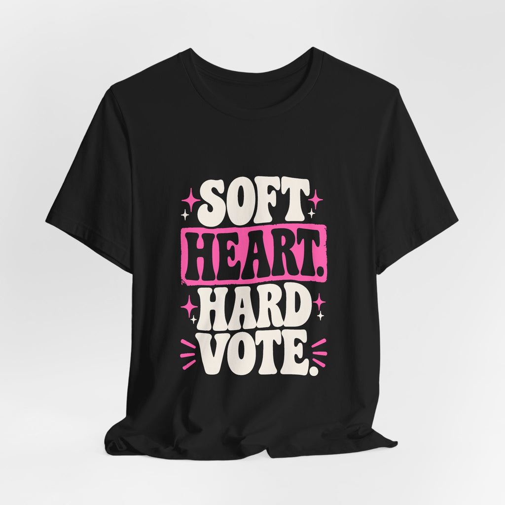 SOFT HEART. HARD VOTE. Tee
