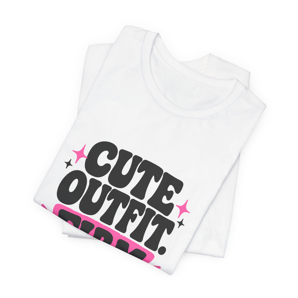 CUTE OUTFIT. FIRM OPINIONS. Tee