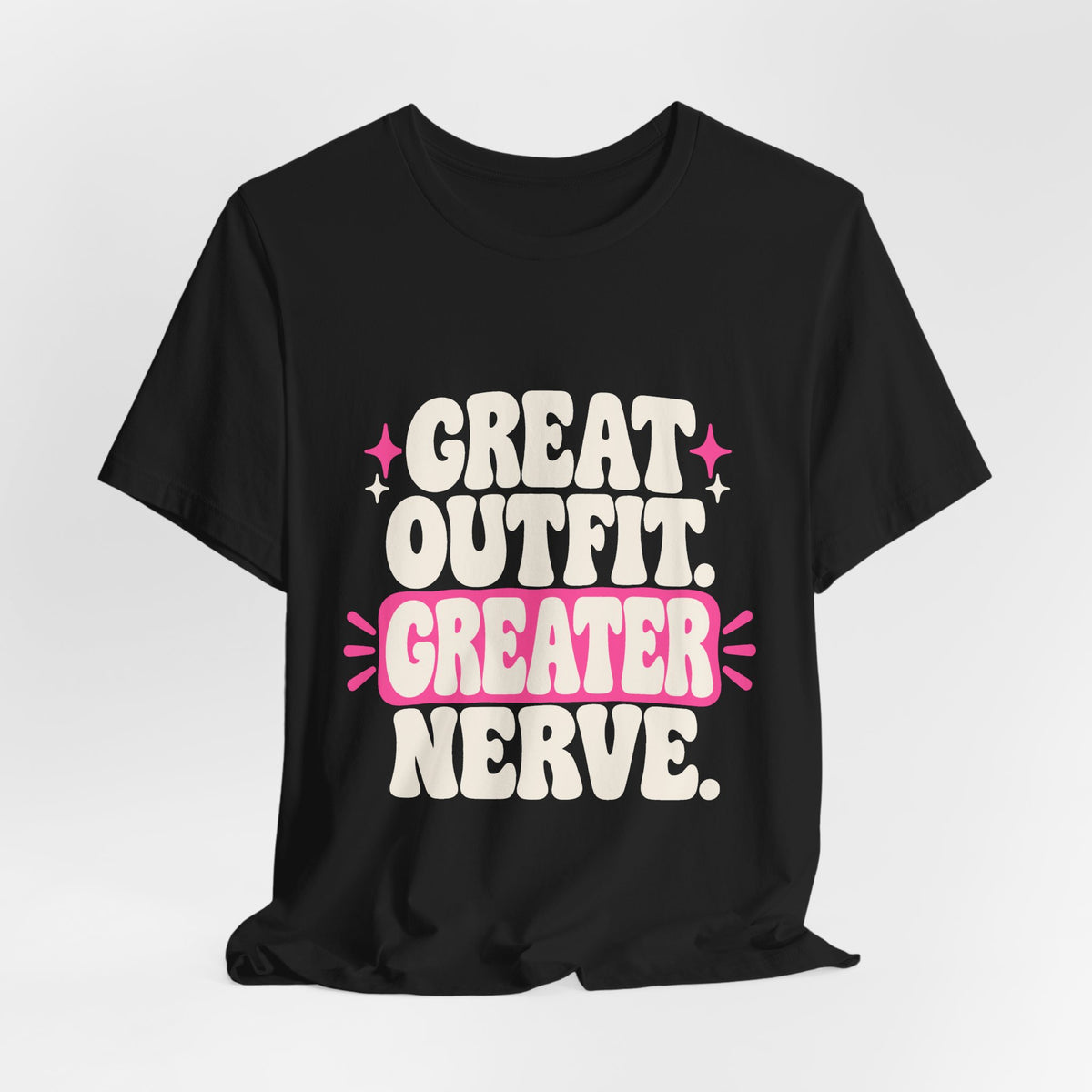 GREAT OUTFIT. GREATER NERVE. Tee
