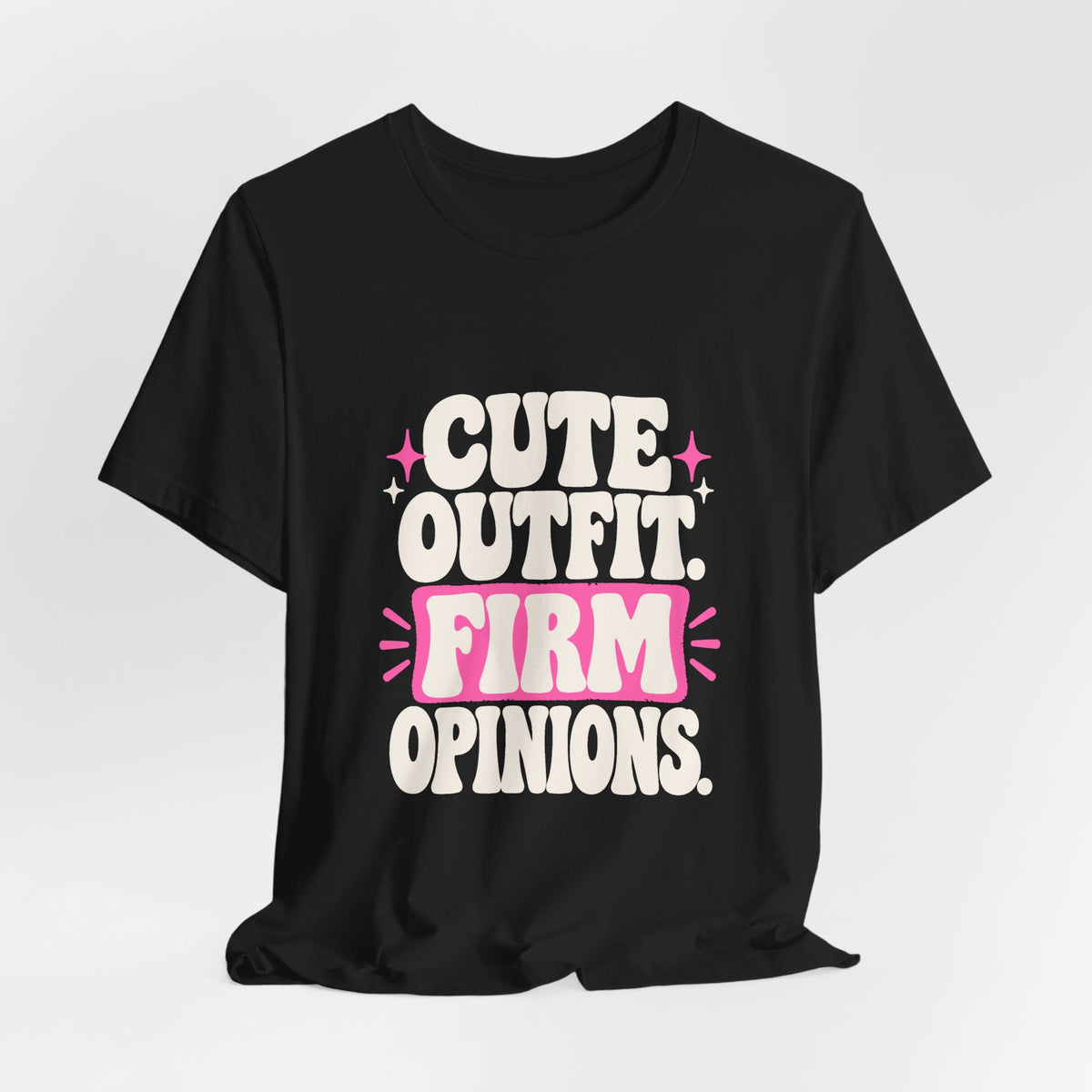 CUTE OUTFIT. FIRM OPINIONS. Tee