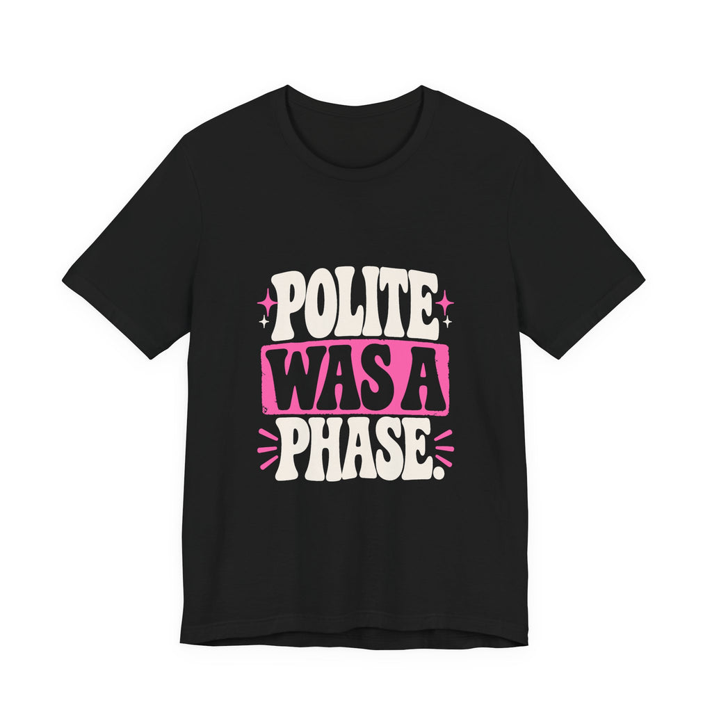 POLITE WAS A PHASE. Tee