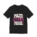 POLITE WAS A PHASE. Tee