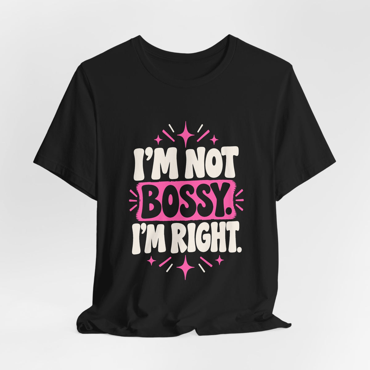 I'M NOT BOSSY. I'M RIGHT. Tee