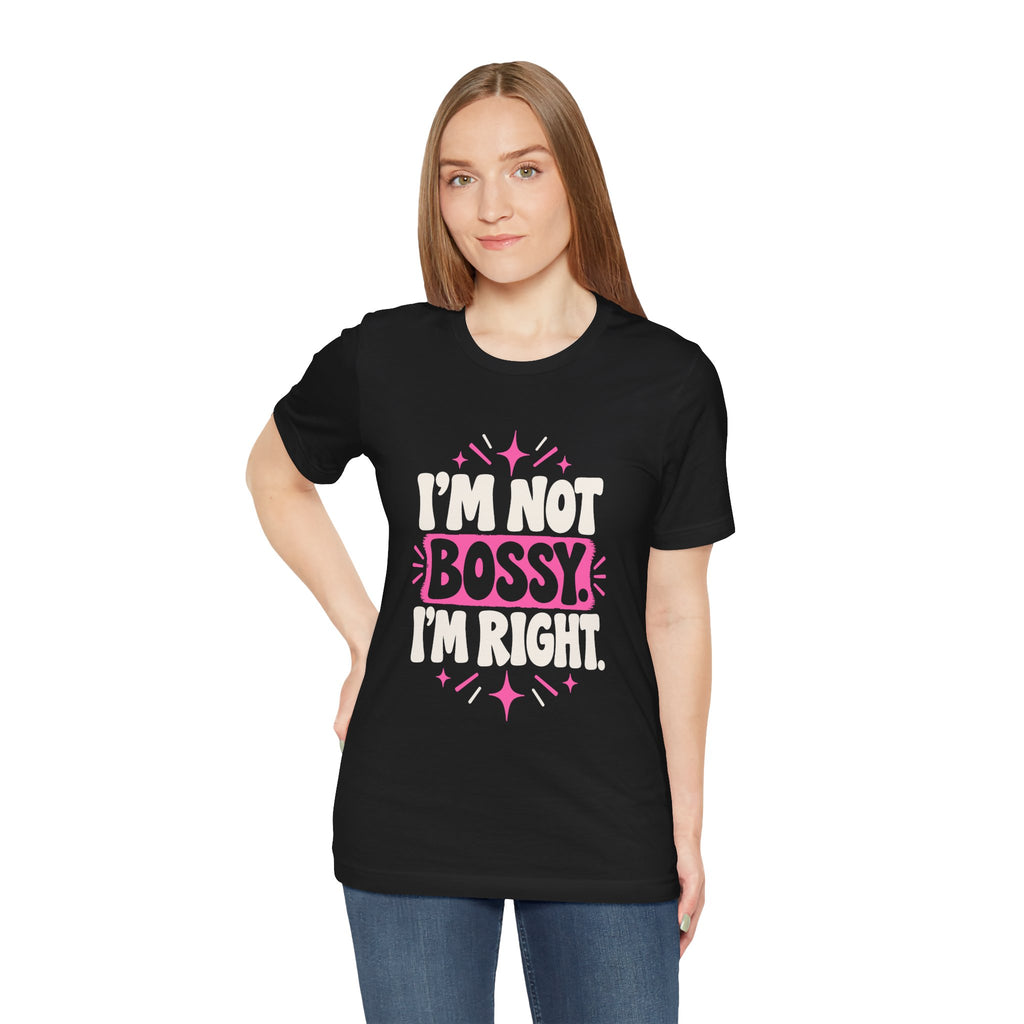 I'M NOT BOSSY. I'M RIGHT. Tee