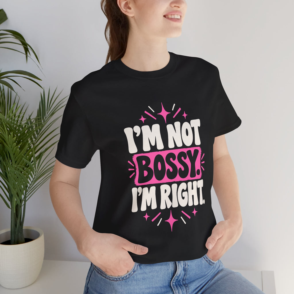 I'M NOT BOSSY. I'M RIGHT. Tee
