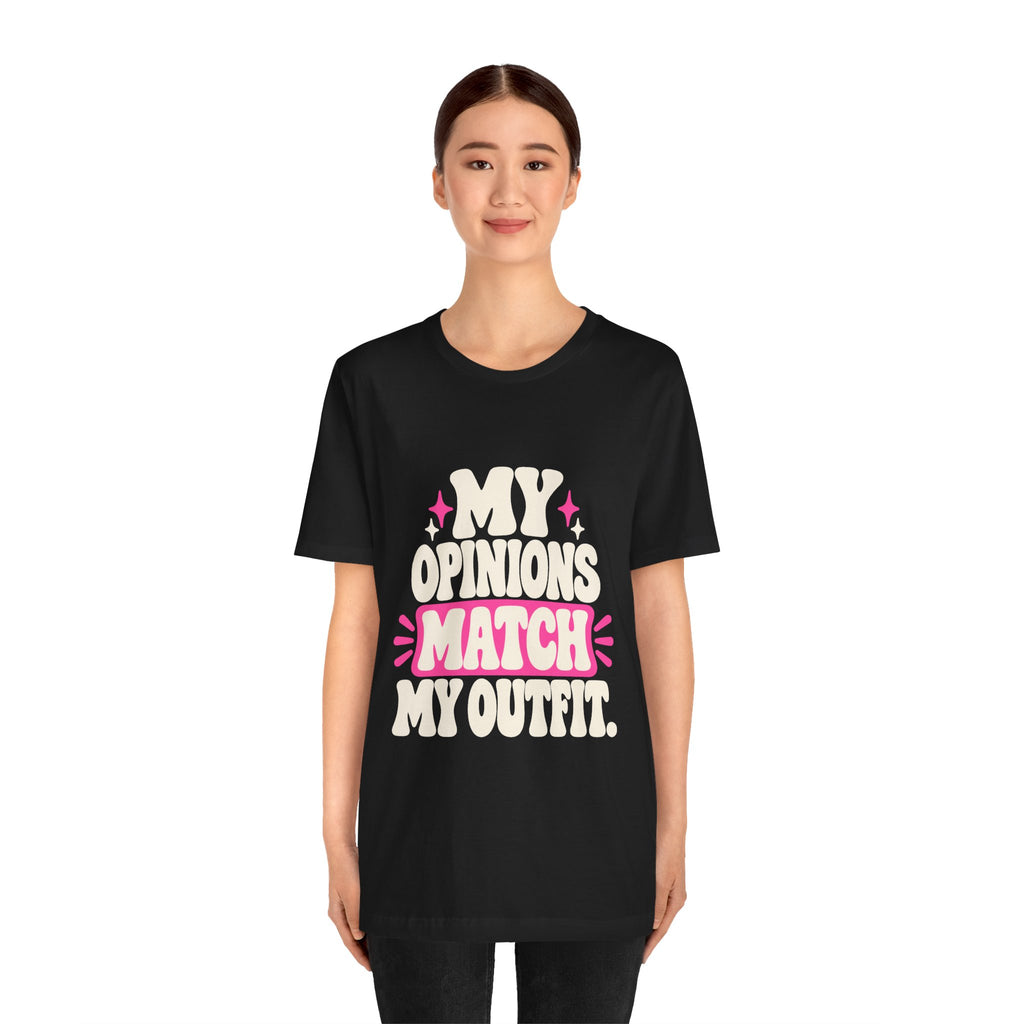 MY OPINIONS MATCH MY OUTFIT. Tee