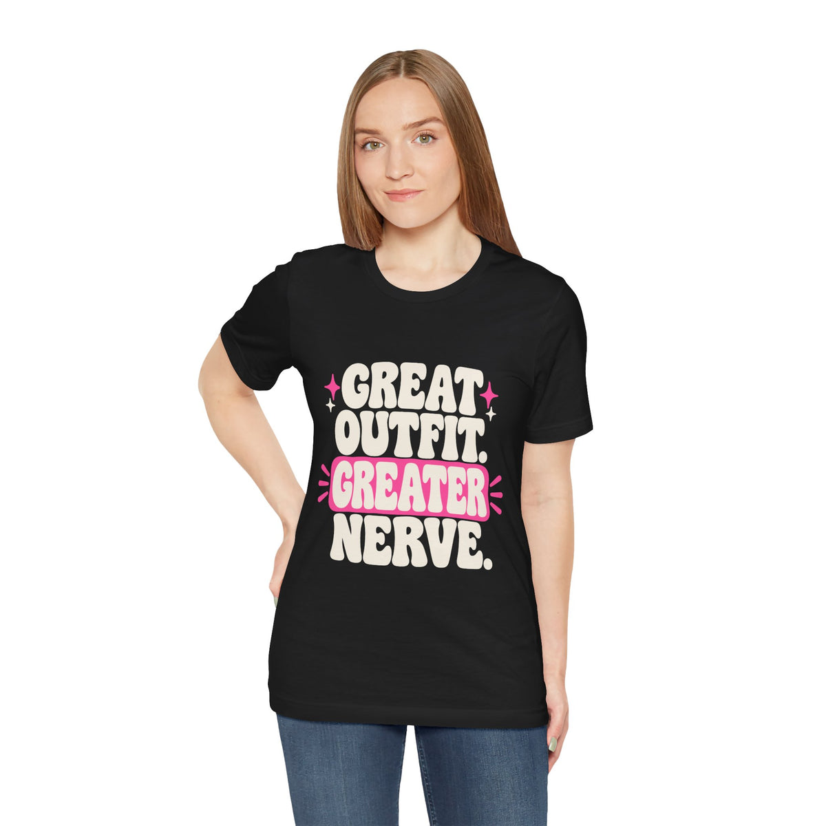 GREAT OUTFIT. GREATER NERVE. Tee