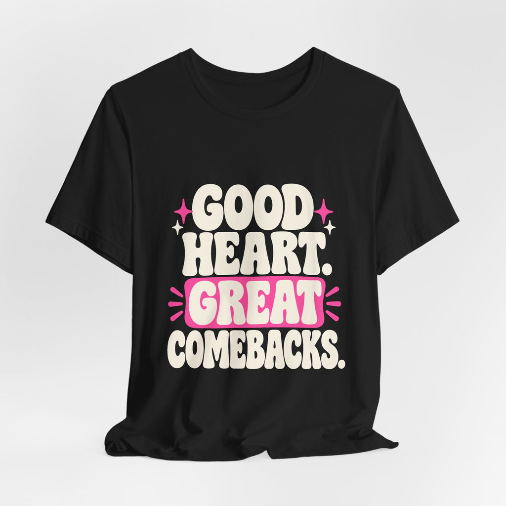 GOOD HEART. GREAT COMEBACKS. Tee