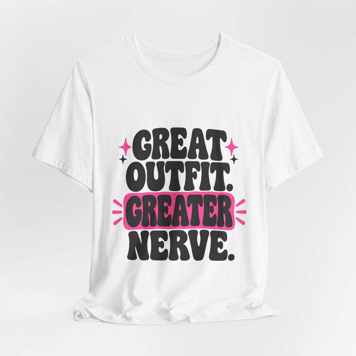 GREAT OUTFIT. GREATER NERVE. Tee