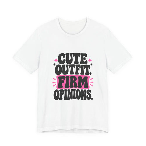 CUTE OUTFIT. FIRM OPINIONS. Tee