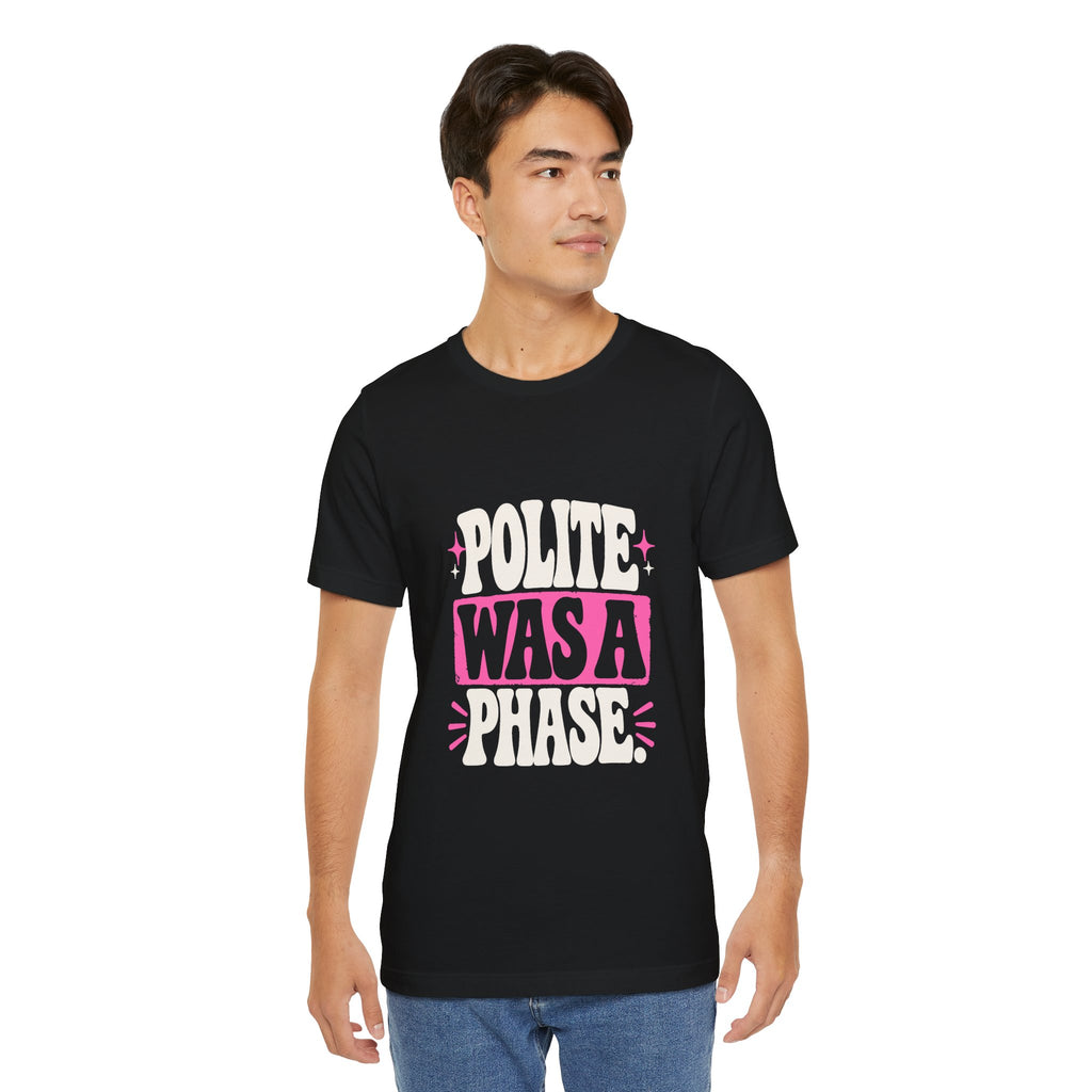 POLITE WAS A PHASE. Tee