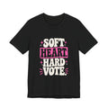 SOFT HEART. HARD VOTE. Tee