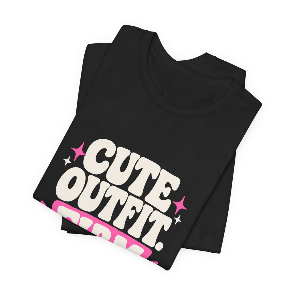 CUTE OUTFIT. FIRM OPINIONS. Tee