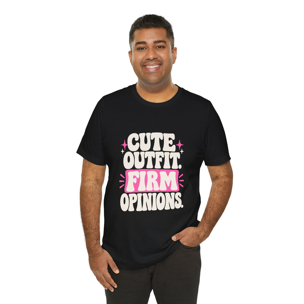 CUTE OUTFIT. FIRM OPINIONS. Tee