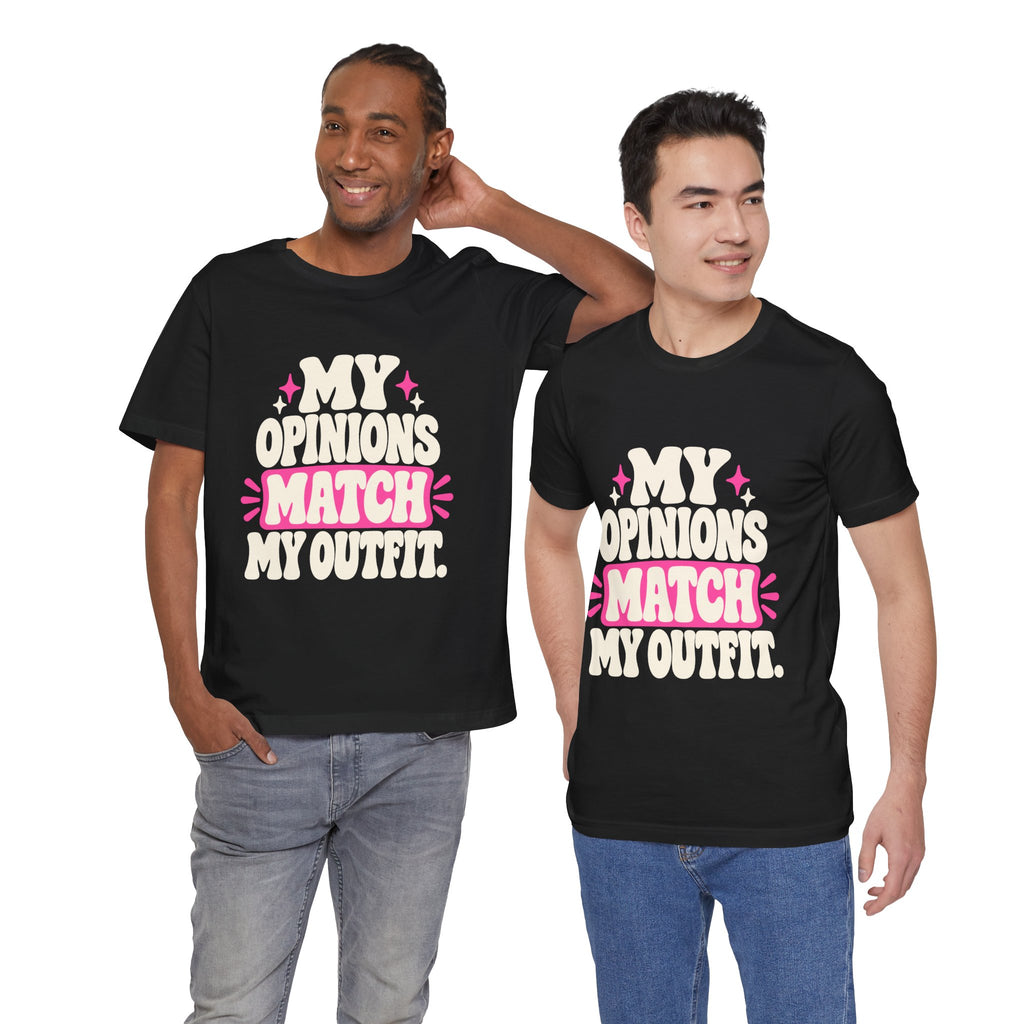 MY OPINIONS MATCH MY OUTFIT. Tee