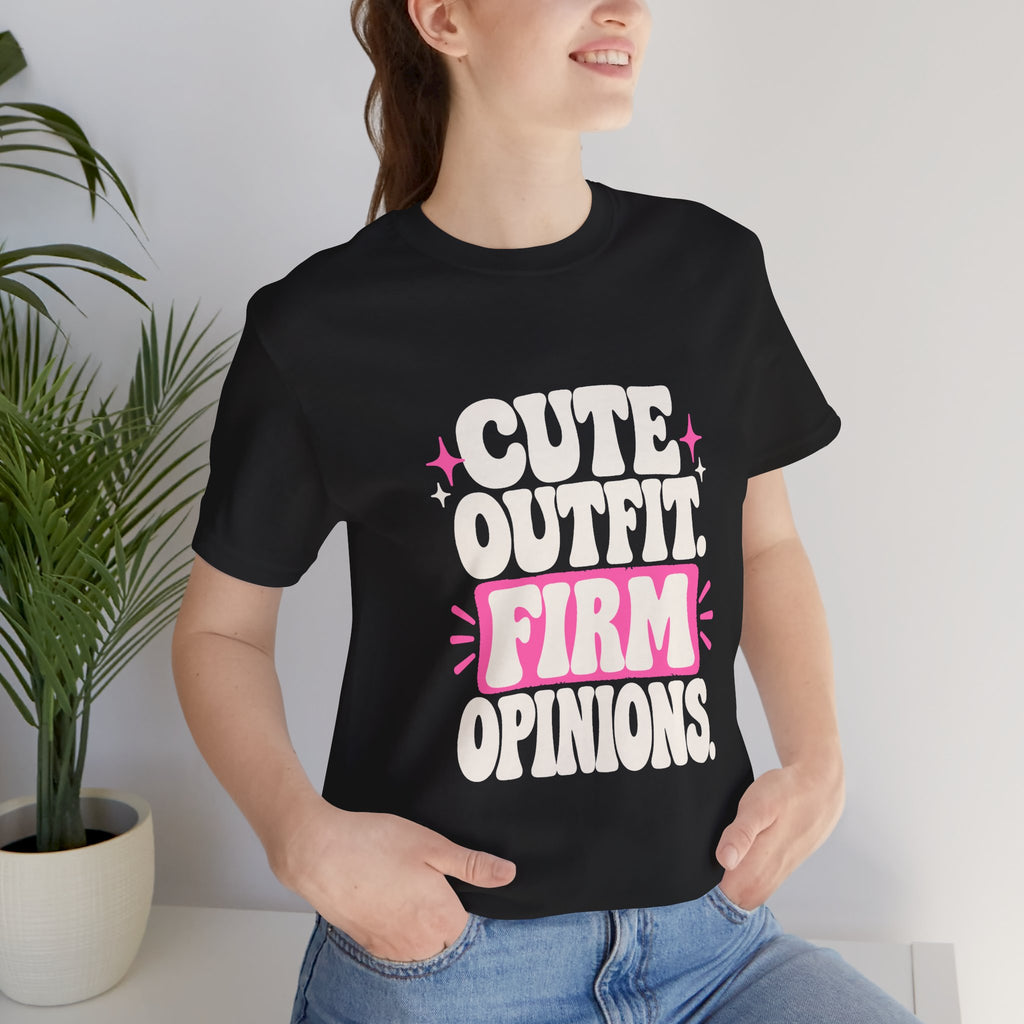CUTE OUTFIT. FIRM OPINIONS. Tee