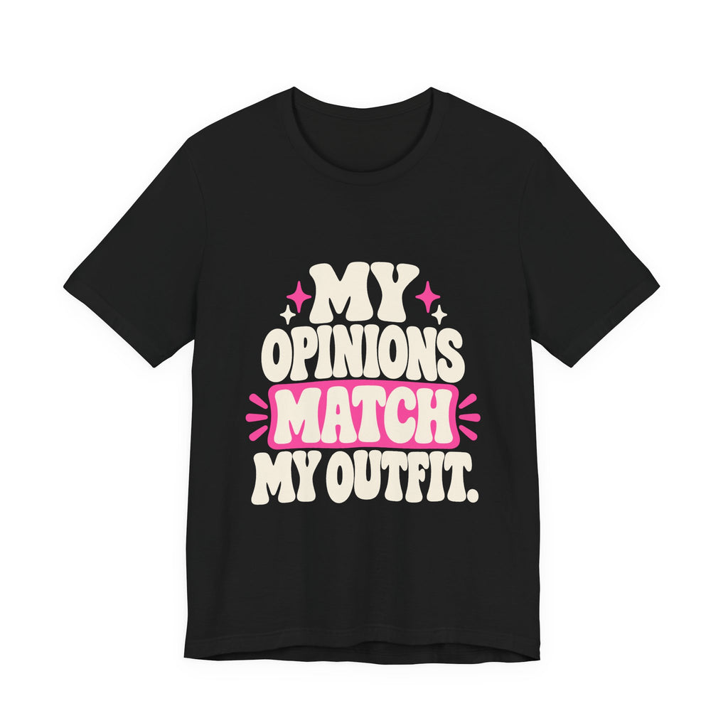 MY OPINIONS MATCH MY OUTFIT. Tee