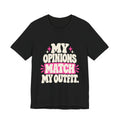 MY OPINIONS MATCH MY OUTFIT. Tee