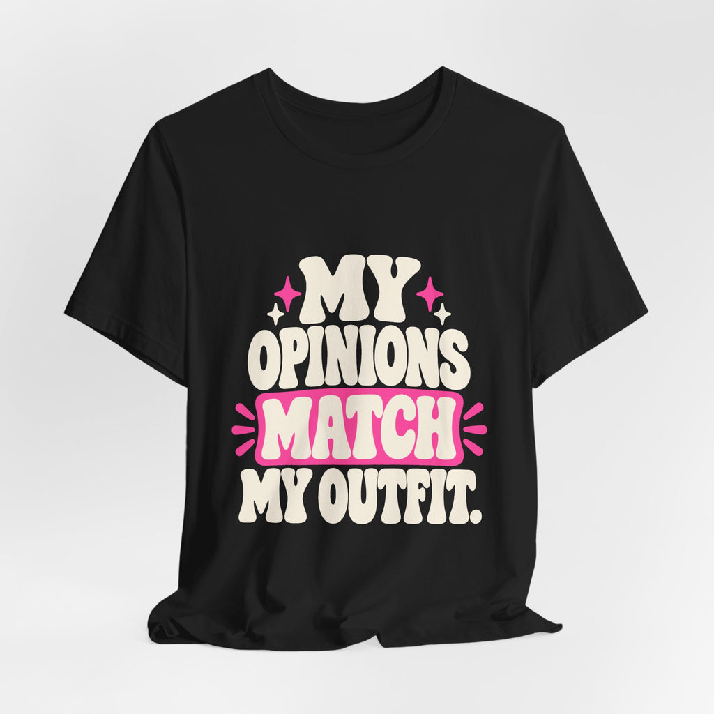 MY OPINIONS MATCH MY OUTFIT. Tee
