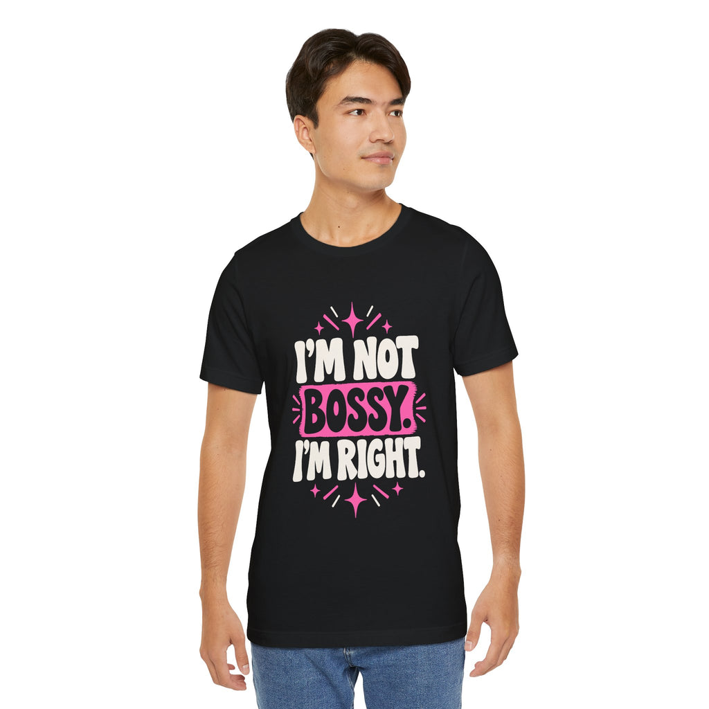 I'M NOT BOSSY. I'M RIGHT. Tee