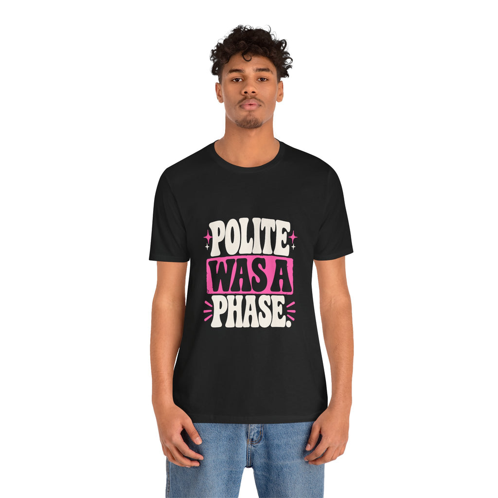 POLITE WAS A PHASE. Tee