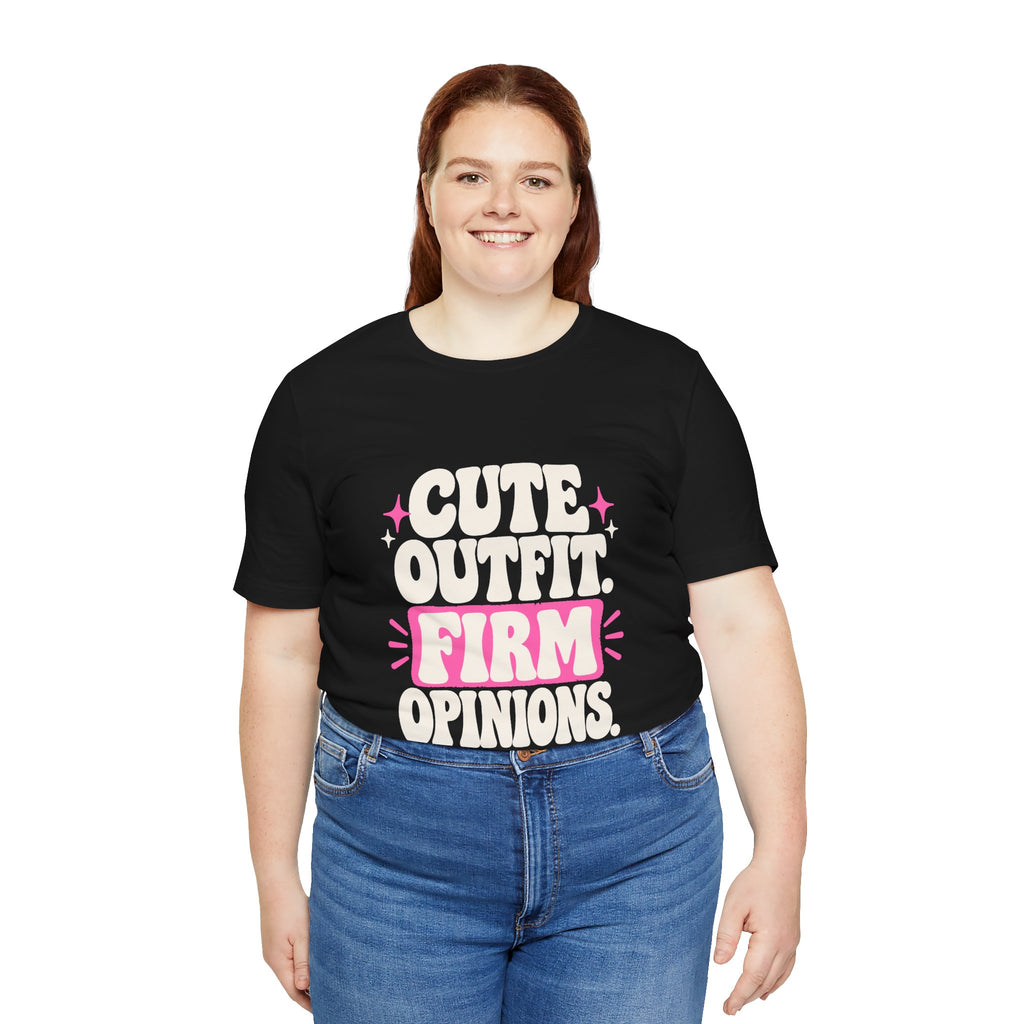 CUTE OUTFIT. FIRM OPINIONS. Tee
