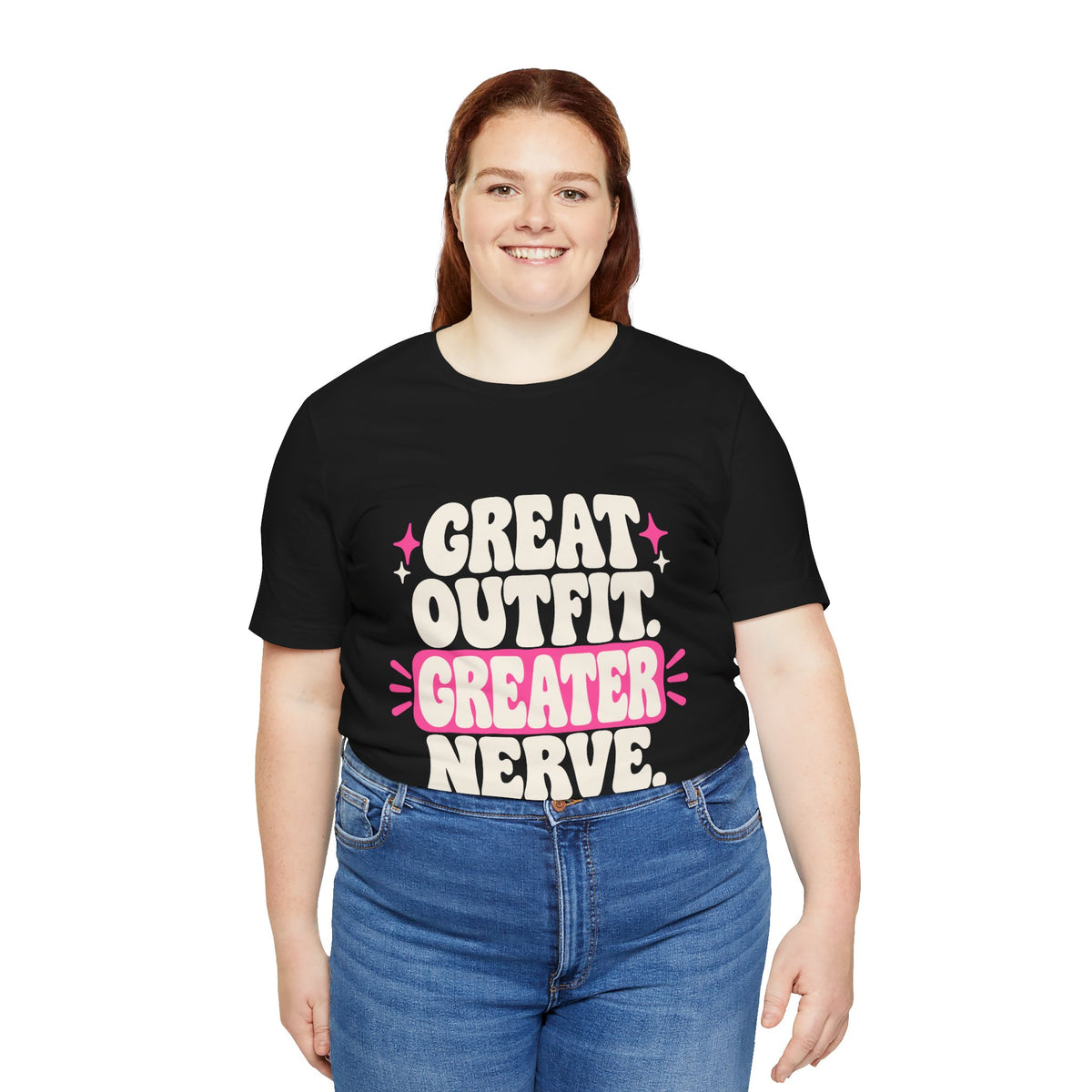 GREAT OUTFIT. GREATER NERVE. Tee