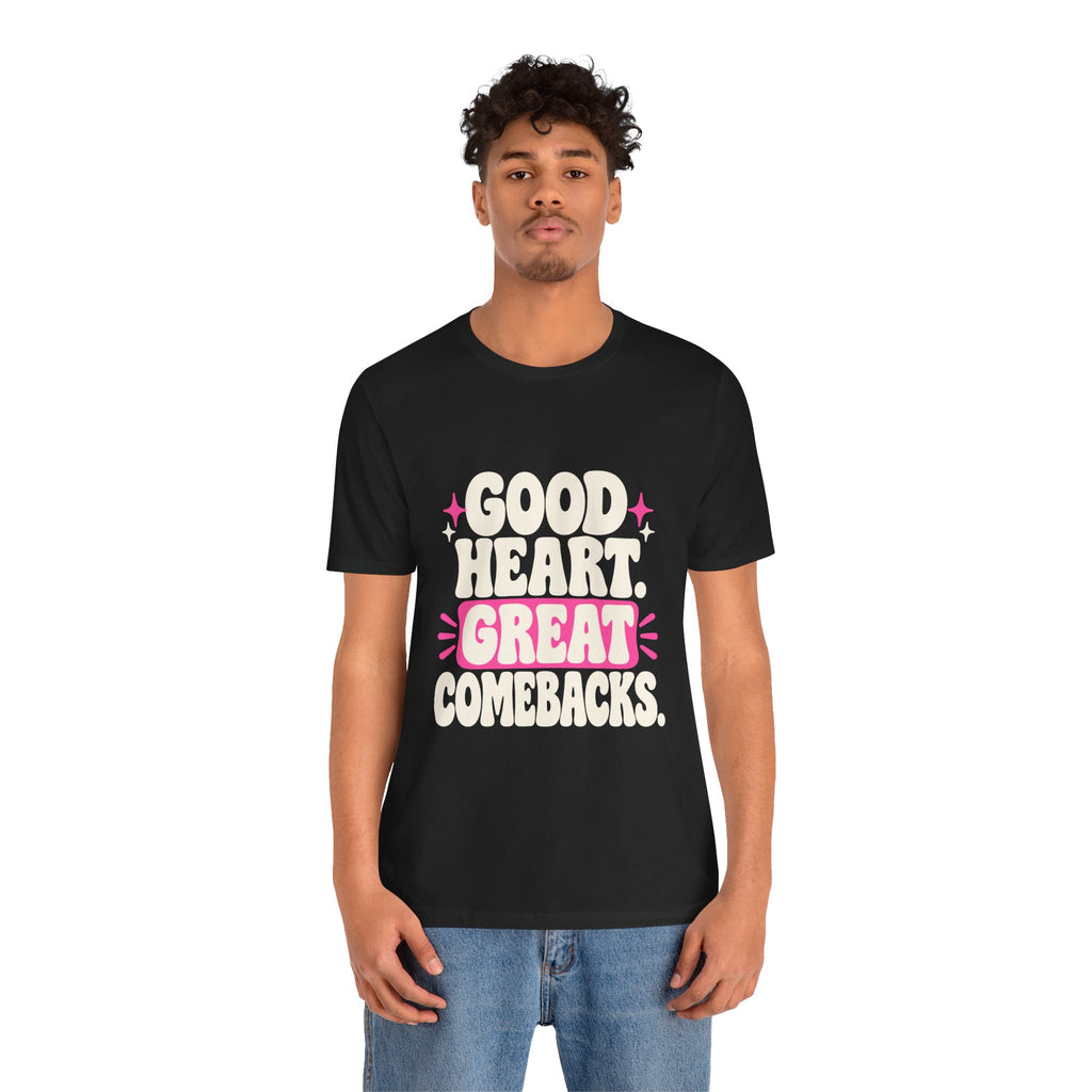 GOOD HEART. GREAT COMEBACKS. Tee