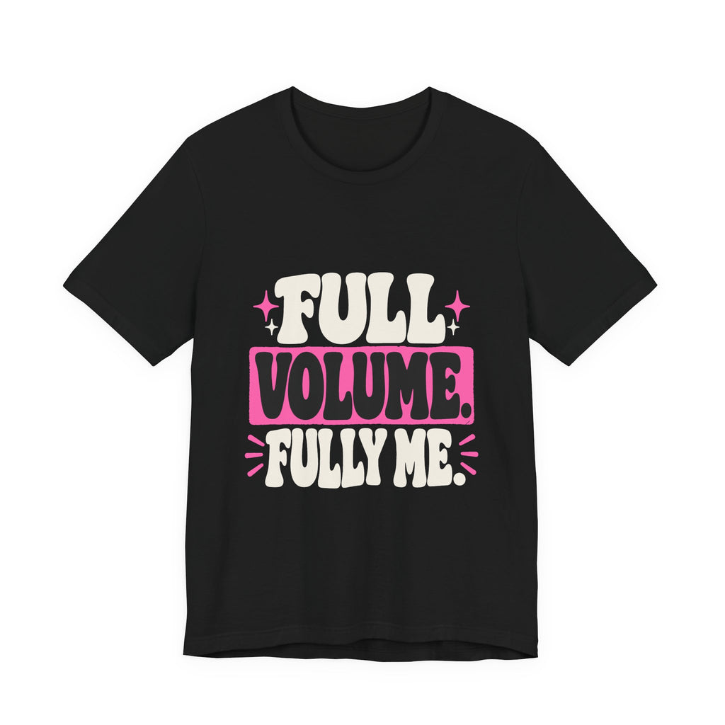 FULL VOLUME. FULLY ME. Tee