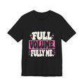 FULL VOLUME. FULLY ME. Tee