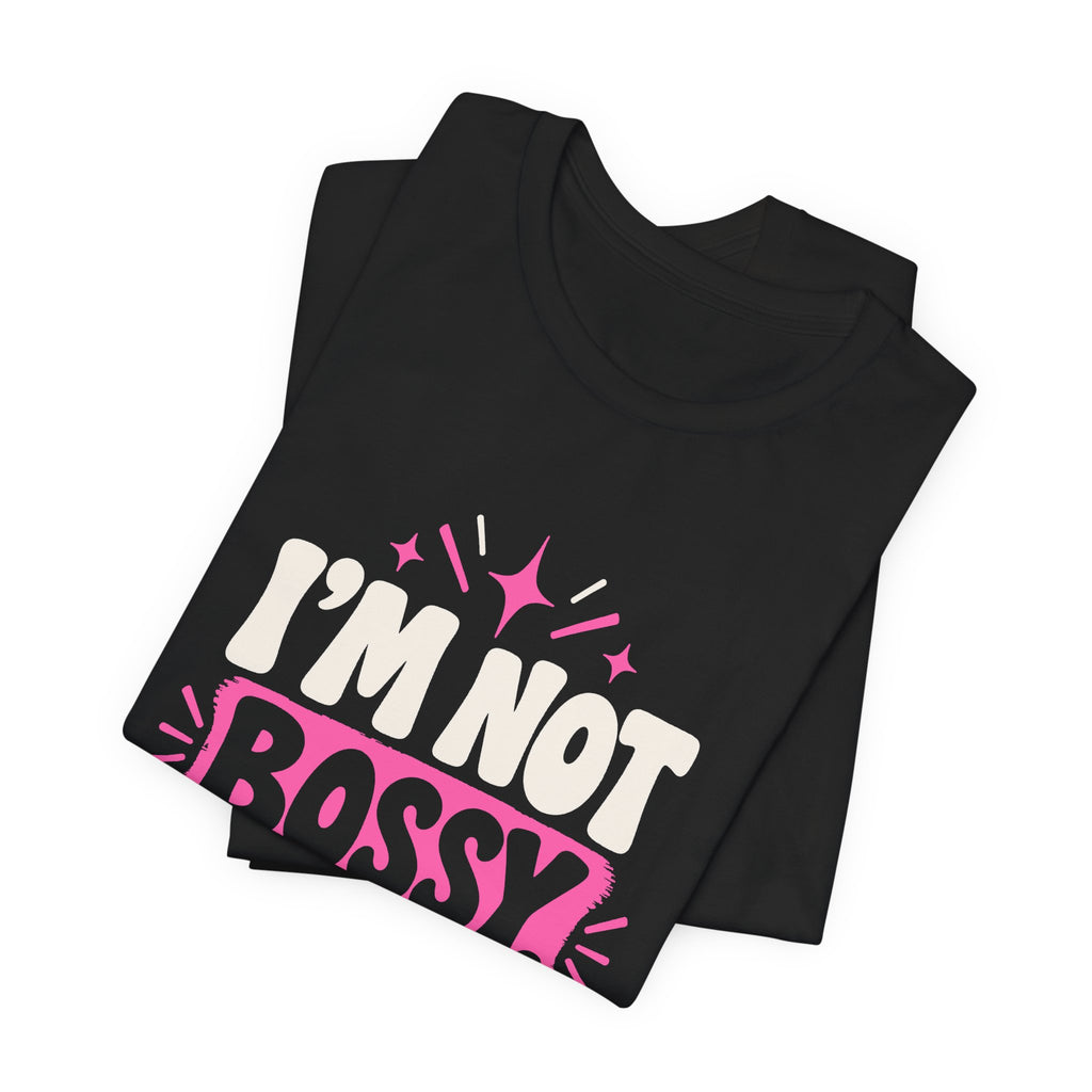 I'M NOT BOSSY. I'M RIGHT. Tee